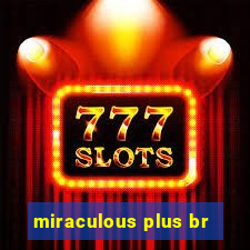 miraculous plus br